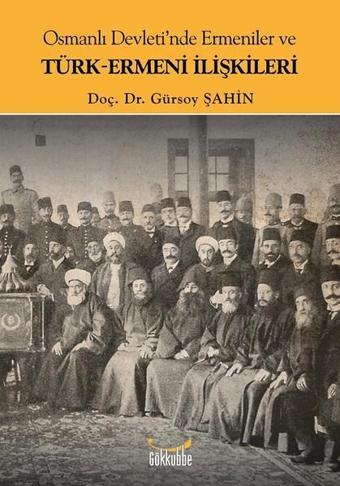 Osmanlı Devleti'nde Ermeniler ve Türk-Ermeni İlişkileri - Gürsoy Şahin - Gökkubbe