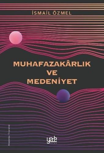 Muhafazakarlık ve Medeniyet - İsmail Özmel - Yade Kitap