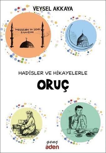 Hadisler ve Hikayelerle Oruç - Veysel Akkaya - Aden Yayınevi