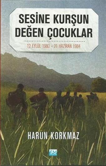 Sesine Kurşun Değen Çocuklar - Harun Korkmaz - Su Yayınları