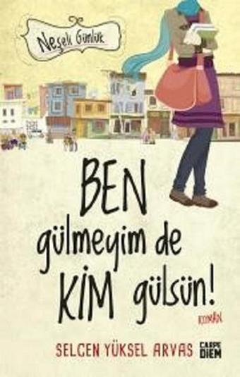 Neşeli Günlük-Ben Gülmeyim de Kim Gülsün! - Selcen Yüksel Arvas - Carpediem Kitap