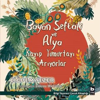 Bayan Şeftali ve Alya Kayıp Yumurtayı Arıyorlar - Çiğdem Sezer - Bilgi Yayınevi