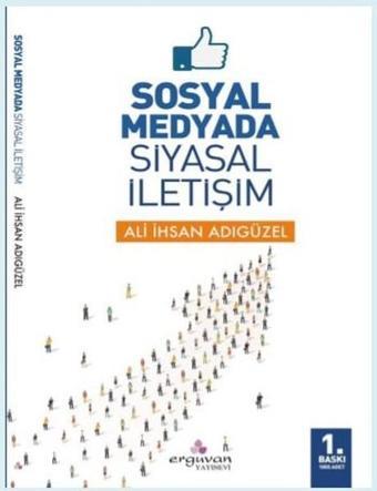 Sosyal Medyada Siyasal İletişim - Ali İhsan Adıgüzel - Erguvan Yayınları