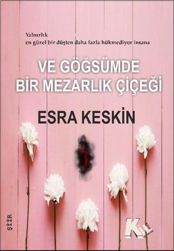 Ve Göğsümde Bir Mezarlık Çiçeği - Esra Keskin - Kil Kitap