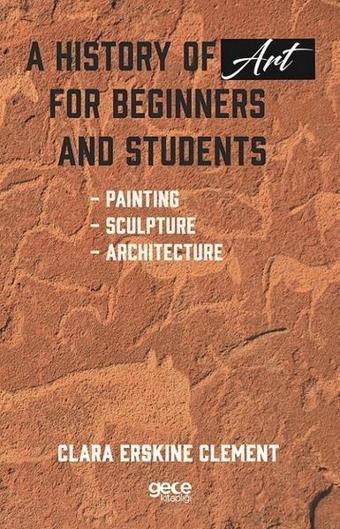 A History Of Art For Beginners And Students - Clara E. Clement - Gece Kitaplığı