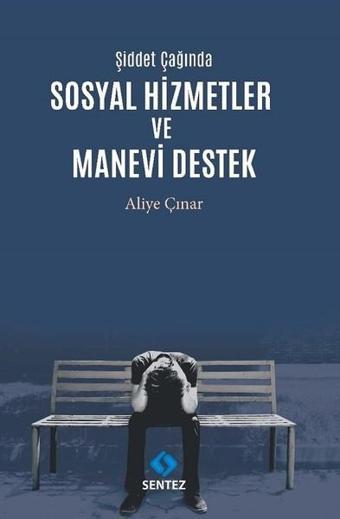 Şiddet Çağında Sosyal Hizmetler ve Manevi Destek - Aliye Çınar - Sentez Yayıncılık