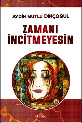 Zamanı İncitmeyesin - Aydın Mutlu Dinçoğul - Ulak Yayıncılık