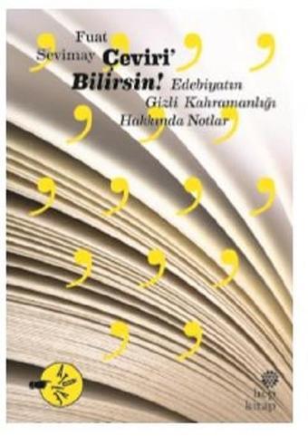 Çeviri Bilirsin!-Edebiyatın Gizli Kahramanlığı Hakkında Notlar - Fuat Sevimay - Hep Kitap