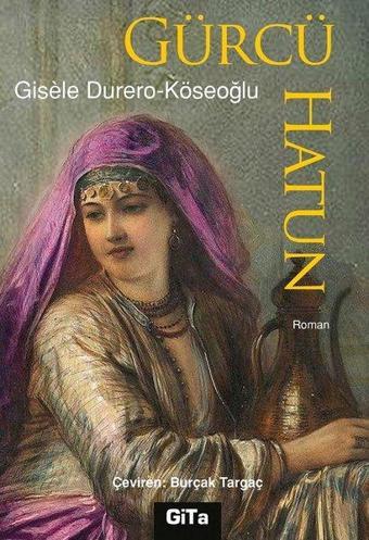 Gürcü Hatun - Gisele Köseoğlu - Gita Yayınevi