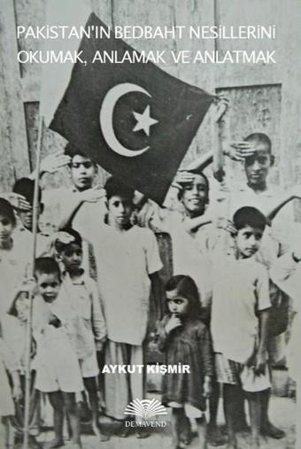Pakistanın Bedbaht Nesillerini Okumak Anlamak ve Anlatmak - Aykut Kişmir - Demavend