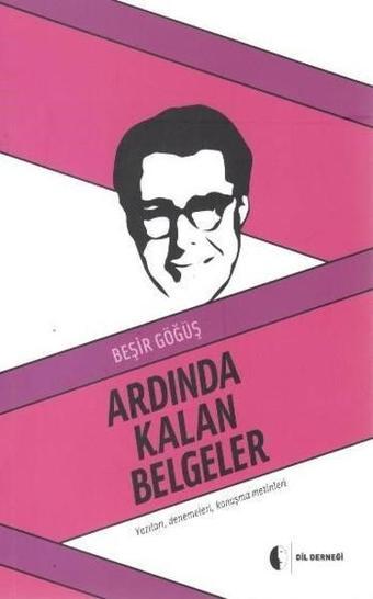 Ardında Kalan Belgeler-Yazıları Denemeleri Konuşma Metinleri - Beşir Göğüş - Dil Derneği