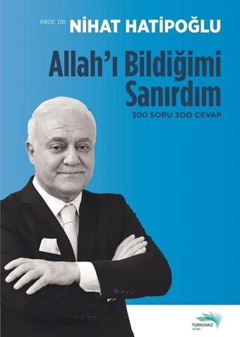 Allah'ı Bildiğimi Sanırdım 300 Soru 300 Cevap - Nihat Hatipoğlu - Turkuvaz Kitap