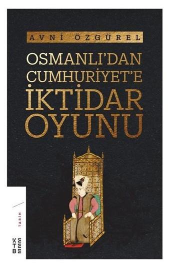 Osmanlı'dan Cumhuriyet'e İktidar Oyunu - Avni Özgürel - Ketebe