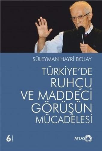 Türkiye'de Ruhçu ve Maddeci Görüşün Mücadelesi - Süleyman Hayri Bolay - Atlas Kitap