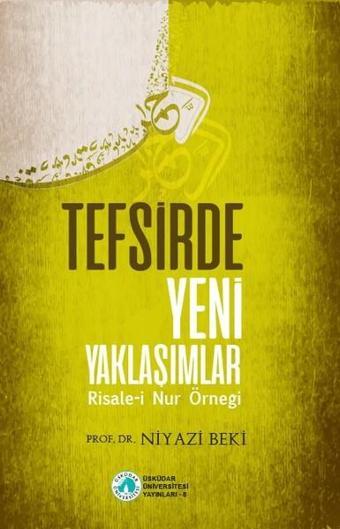 Tefsirde Yeni Yaklaşımlar Risale-i Nur Örneği - Niyazi Beki - Üsküdar Üniversitesi Yayınları