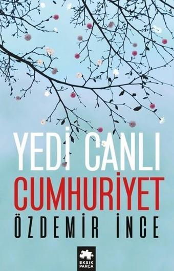 Yedi Canlı Cumhuriyet - Özdemir İnce - Eksik Parça Yayınları