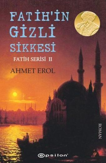 Fatih'in Gizli Sikkesi-Fatih Serisi 2 - Ahmet Erol - Epsilon Yayınevi