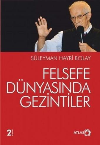 Felsefe Dünyasında Gezintiler - Süleyman Hayri Bolay - Atlas Kitap