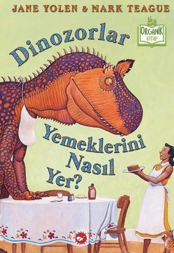 Dinozorlar Yemeklerini Nasıl Yer? - Jane Yolen - Beyaz Balina Yayınları