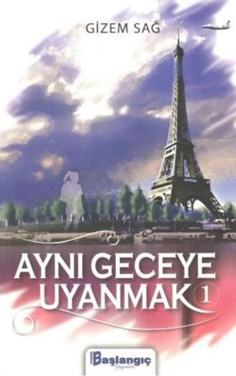 Aynı Geceye Uyanmak 1 - Gizem Sağ - Başlangıç Yayınları