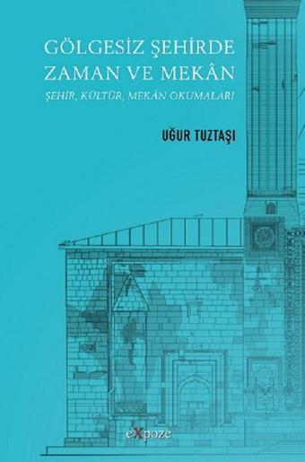 Gölgesiz Şehirde Zaman ve Mekan - Uğur Tuztaşı - Expoze