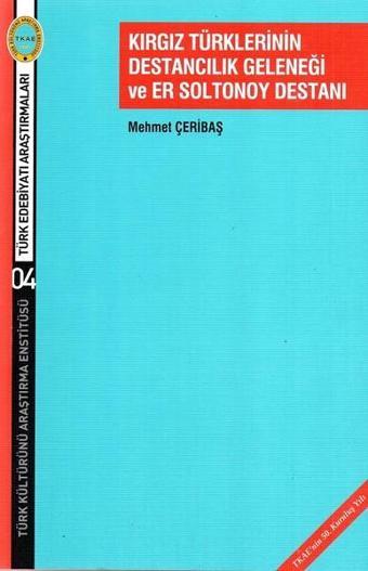 Kırgız Türklerinin Destancılık Geleneği ve Er Soltonoy Destanı - Mehmet Çeribaş - Türk Kültürünü Araştırma Enstitüsü