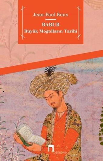 Babur-Büyük Moğolların Tarihi - Jean Paul Roux - Dergah Yayınları