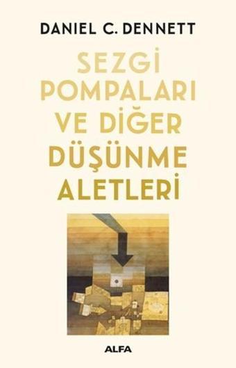 Sezgi Pompaları ve Diğer Düşünme Aletleri - Daniel C. Dennett - Alfa Yayıncılık