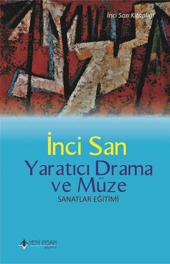 Yaratıcı Drama ve Müze-Sanatlar Eğitimi - İnci San - Yeni İnsan Yayınevi