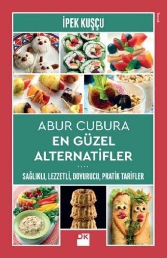 Abur Cubura En Güzel Alternatifler - İpek Kuşçu - Doğan Kitap