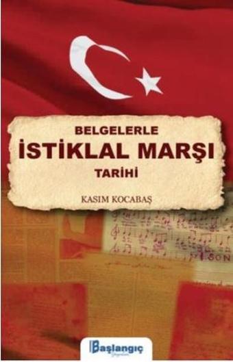 Belgelerle İstiklal Marşı Tarihi - Kasım Kocabaş - Başlangıç Yayınları