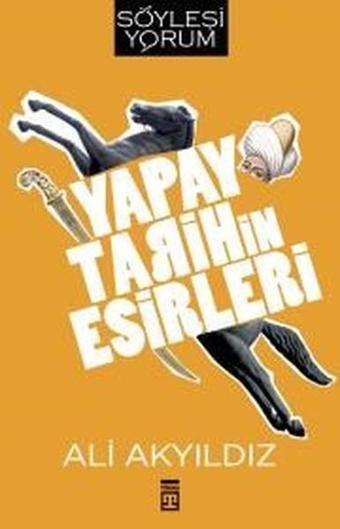 Yapay Tarihin Esirleri - Ali Akyıldız - Timaş Yayınları