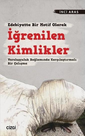 Edebiyatta Bir Motif Olarak İğrenilen Kimlikler - İnci Aras - Çizgi Kitabevi