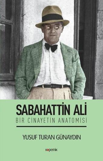 Sabahattin Ali-Bir Cinayetin Anatomisi - Yusuf Turan Günaydın - Kopernik Kitap