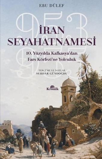 İran Seyahatnamesi-10.Yüzyıl'da Kafkasya'dan Fars Körfezine Yolculuk - Ebu Dülef - Kronik Kitap