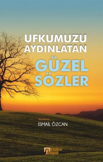 Ufkumuzu Aydınlatan Güzel Sözler - İsmail Özcan - Kitab-ı Hayat