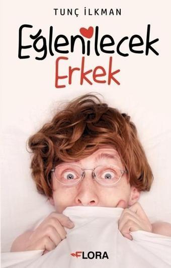 Eğlenilecek Erkek - Tunç İlkman - Flora Yayınevi