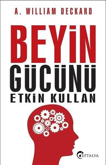 Beyin Gücünü Etkin Kullan - William Deckard - Eftalya Yayınları