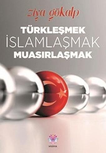 Türkleşmek İslamlaşmak Muasırlaşmak - Nilüfer Yayınları