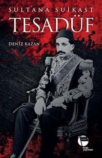 Tesadüf-Sultana Suikast - Deniz Kazan - Belge Yayınları