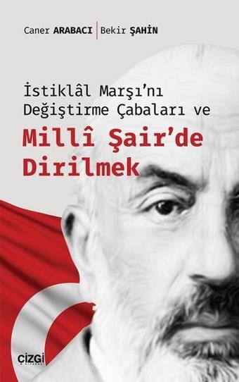 İstiklal Marşı'nı Değiştirme Çabaları ve Milli Şair'de Dirilmek - Caner Arabacı - Çizgi Kitabevi