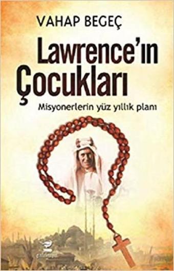 Lawrence'ın Çocukları-Misyonerlerin Yüz Yıllık Planı - Vahap Begeç - Çalıkuşu