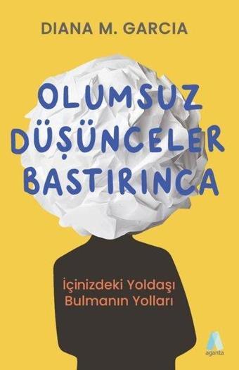 Olumsuz Düşünceler Bastırınca - İçinizdeki Yoldaşı Bulmanın Yolları - Diana M. Garcia - Aganta Kitap