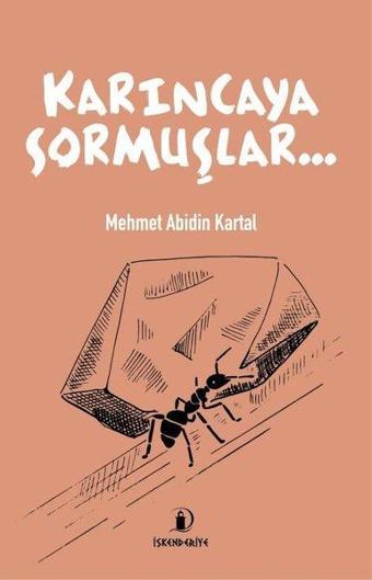 Karıncaya Sormuşlar… - Mehmet Abidin Kartal - İskenderiye Yayınları