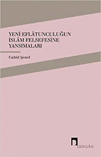 Yeni Eflatunculuğun İslam Felsefesine Yansımaları - Cahid Şenel - Dergah Yayınları