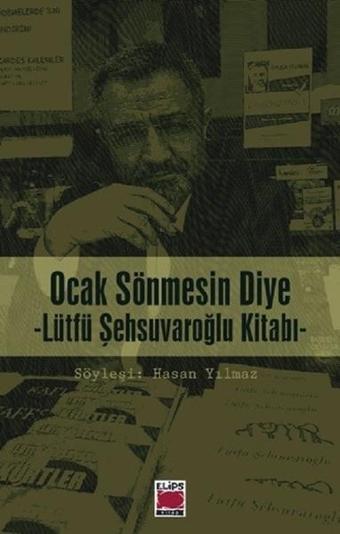 Ocak Sönmesin Diye-Lütfü Şehsuvaroğlu Kitabı - Hasan Yılmaz - Elips Kitapları