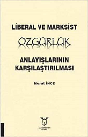 Liberal ve Marksist Özgürlük Anlayışlarının Karşılaştırılması - Murat İnce - Akademisyen Kitabevi
