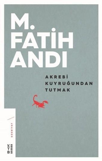 Akrebi Kuyruğundan Tutmak - M. Fatih Andı - Ketebe