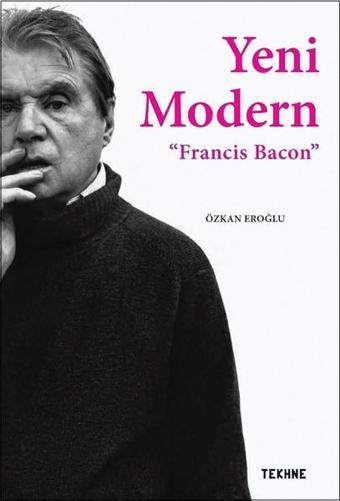 Yeni Modern-Francis Bacon - Özkan Eroğlu - Tekhne Yayınları