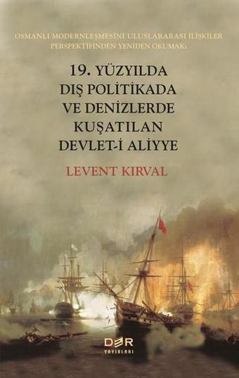 19. Yüzyılda Dış Politikada ve Denizlerde Kuşatılan Devlet-i Aliyye - Levent Kırval - Der Yayınları